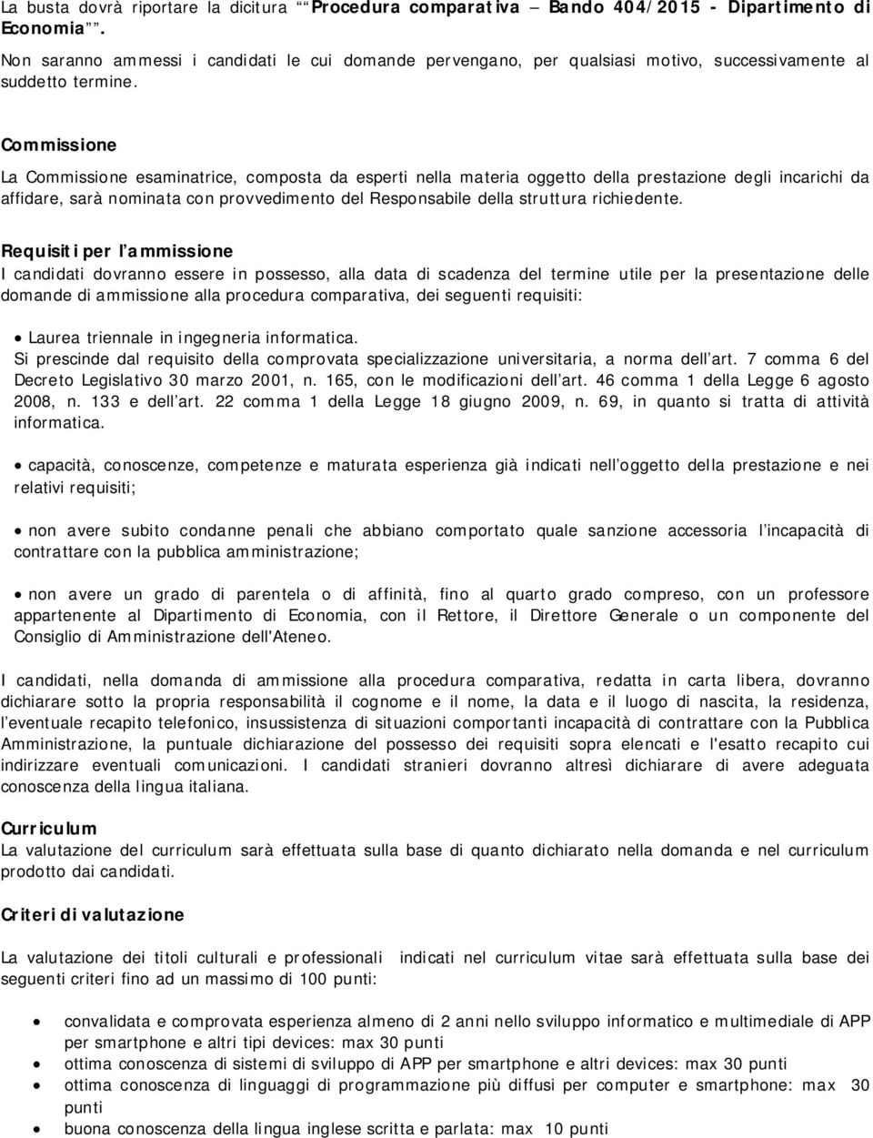 Cmmissine La Cmmissine esaminatrice, cmpsta da esperti nella materia ggett della prestazine degli incarichi da affidare, sarà nminata cn prvvediment del Respnsabile della struttura richiedente.