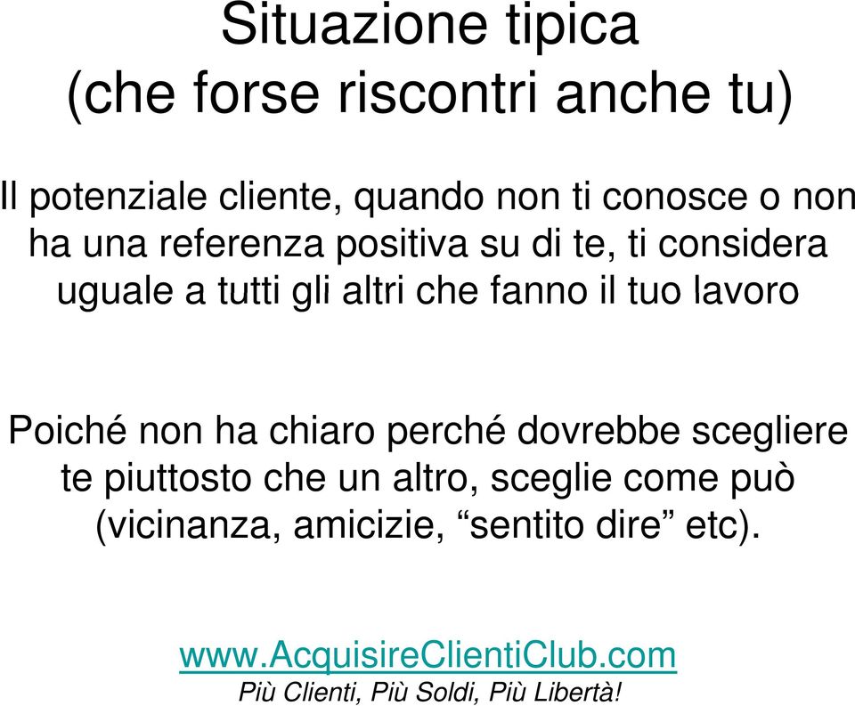 non ha chiaro perché dovrebbe scegliere te piuttosto t che un altro, sceglie come può (vicinanza,