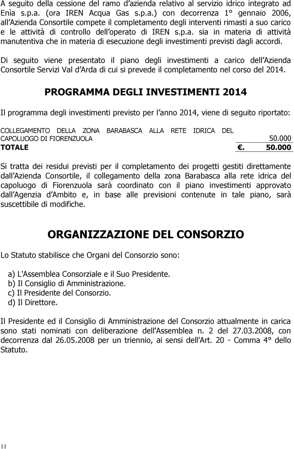Di seguito viene presentato il piano degli investimenti a carico dell Azienda Consortile Servizi Val d Arda di cui si prevede il completamento nel corso del 2014.