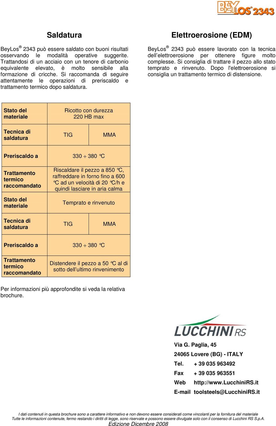 Si raccomanda di seguire attentamente le operazioni di preriscaldo e trattamento termico dopo saldatura.