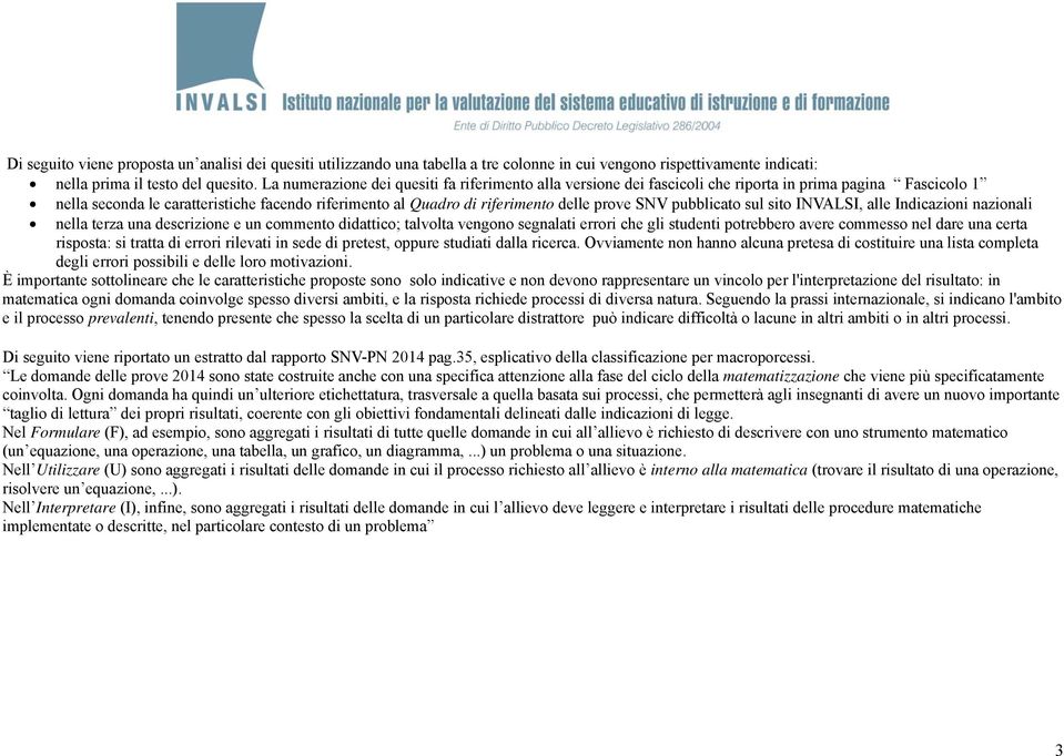 SNV pubblicato sul sito INVALSI, alle nella terza una descrizione e un commento didattico; talvolta vengono segnalati errori che gli studenti potrebbero avere commesso nel dare una certa risposta: si