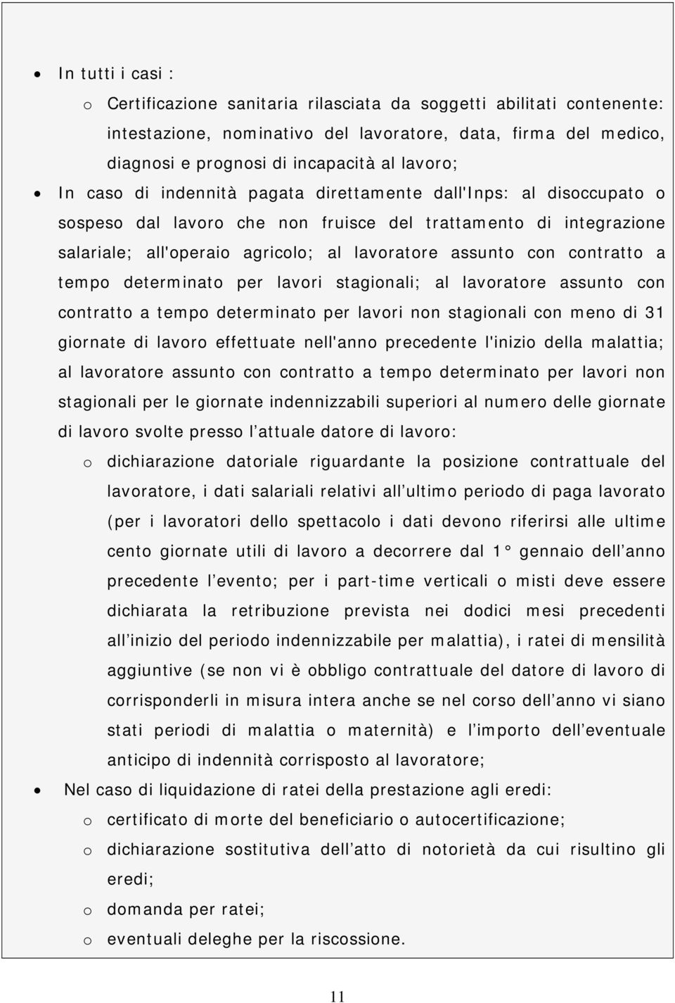 contratto a tempo determinato per lavori stagionali; al lavoratore assunto con contratto a tempo determinato per lavori non stagionali con meno di 31 giornate di lavoro effettuate nell'anno