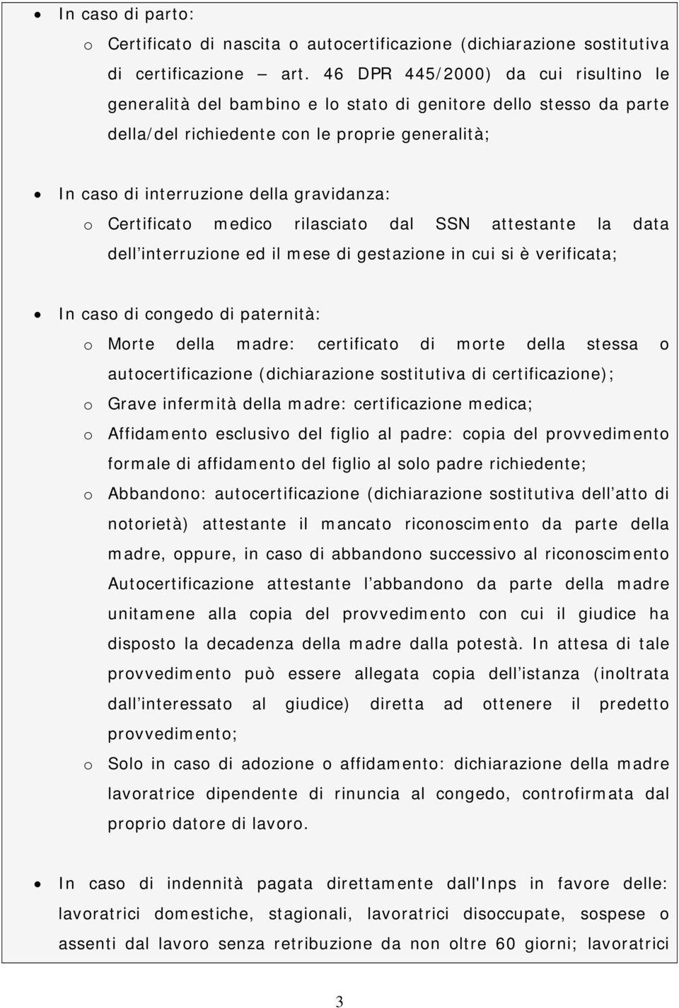 Certificato medico rilasciato dal SSN attestante la data dell interruzione ed il mese di gestazione in cui si è verificata; In caso di congedo di paternità: o Morte della madre: certificato di morte