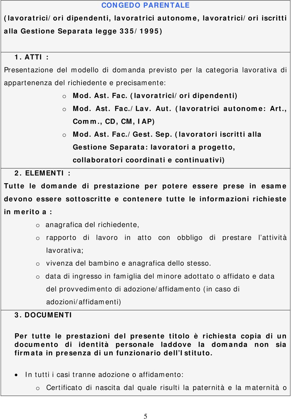 Aut. (lavoratrici autonome: Art., Comm., CD, CM, IAP) o Mod. Ast. Fac./Gest. Sep. (lavoratori iscritti alla Gestione Separata: lavoratori a progetto, collaboratori coordinati e continuativi) 2.