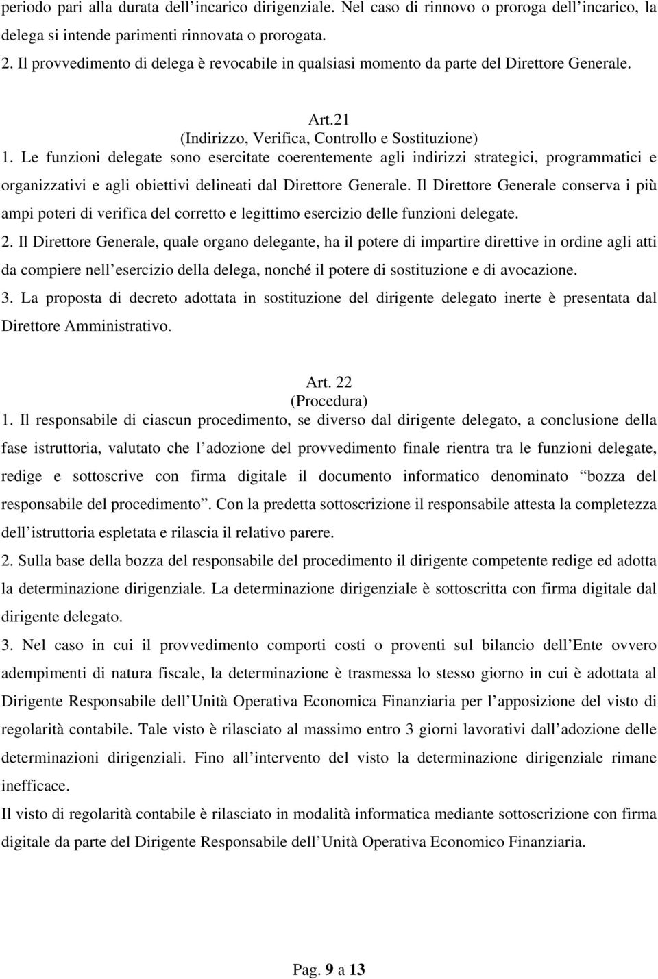 Le funzioni delegate sono esercitate coerentemente agli indirizzi strategici, programmatici e organizzativi e agli obiettivi delineati dal Direttore Generale.