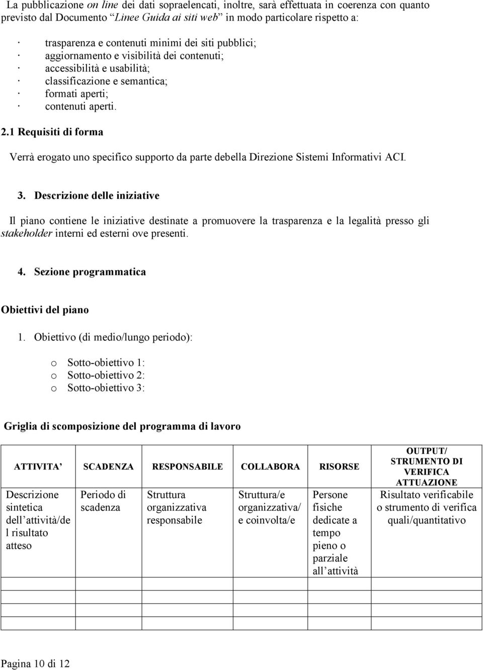 1 Requisiti di forma Verrà erogato uno specifico supporto da parte debella Direzione Sistemi Informativi ACI. 3.