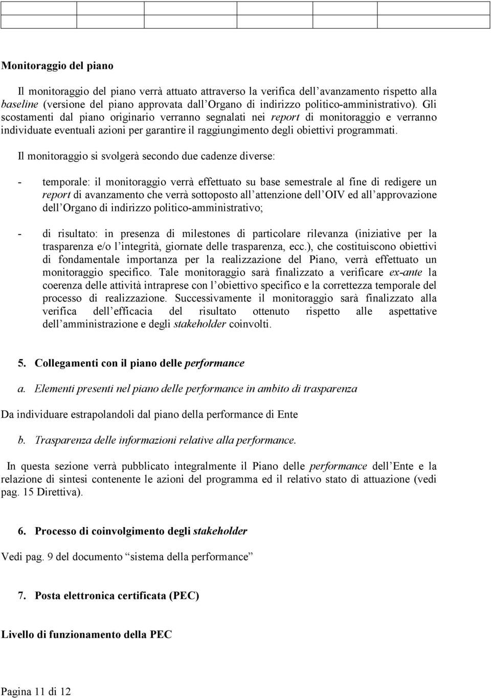 Gli scostamenti dal piano originario verranno segnalati nei report di monitoraggio e verranno individuate eventuali azioni per garantire il raggiungimento degli obiettivi programmati.