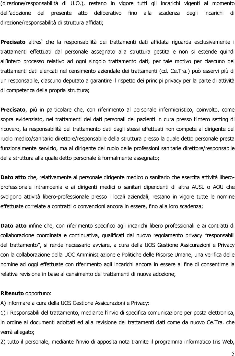 Precisato altresì che la responsabilità dei trattamenti dati affidata riguarda esclusivamente i trattamenti effettuati dal personale assegnato alla struttura gestita e non si estende quindi all