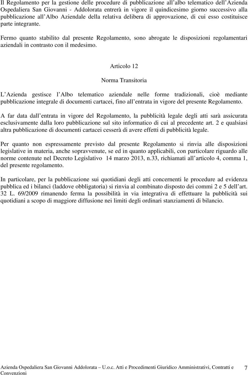 Fermo quanto stabilito dal presente Regolamento, sono abrogate le disposizioni regolamentari aziendali in contrasto con il medesimo.