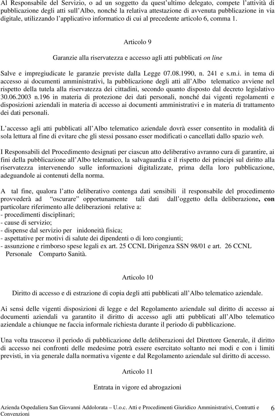 Articolo 9 Garanzie alla riservatezza e accesso agli atti pubblicati on line Salve e impregiudicate le garanzie previste dalla Legge 07.08.1990, n. 241 e s.m.i. in tema di accesso ai documenti