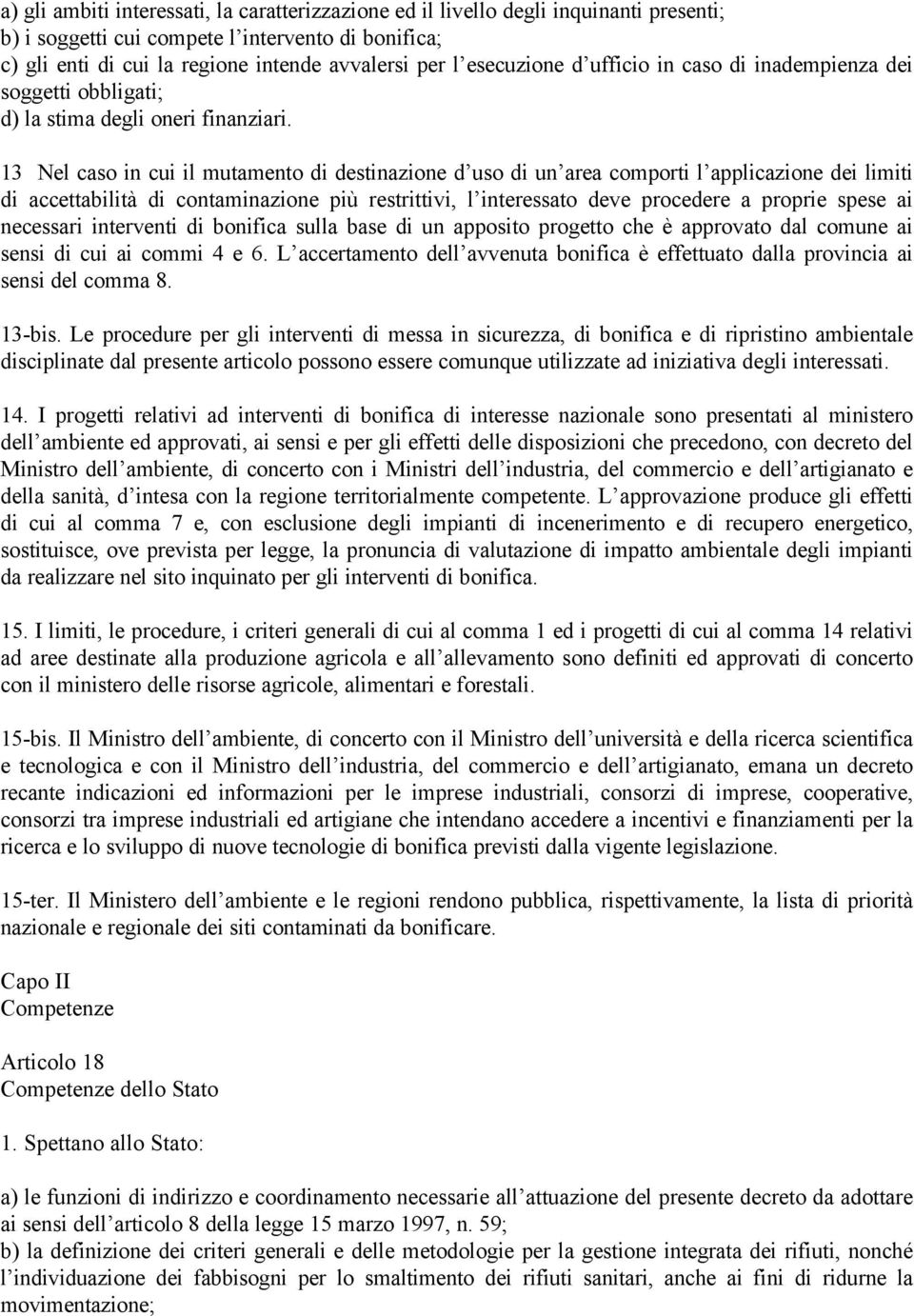 13 Nel caso in cui il mutamento di destinazione d uso di un area comporti l applicazione dei limiti di accettabilità di contaminazione più restrittivi, l interessato deve procedere a proprie spese ai