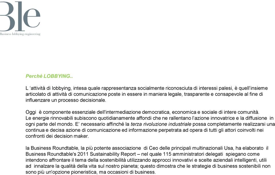 trasparente e consapevole al fine di influenzare un processo decisionale. Oggi è componente essenziale dell'intermediazione democratica, economica e sociale di intere comunità.