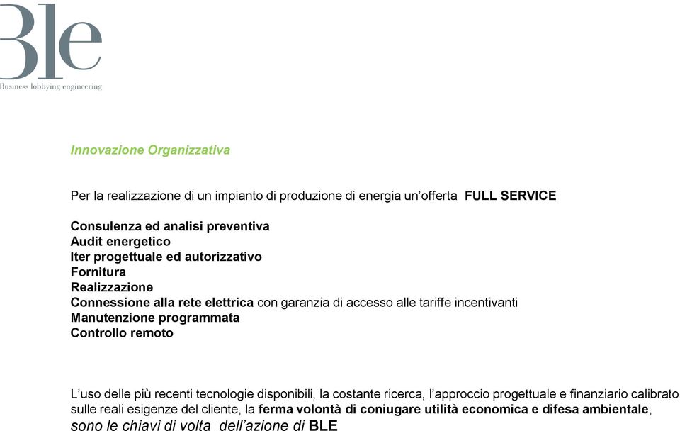 Manutenzione programmata Controllo remoto L uso delle più recenti tecnologie disponibili, la costante ricerca, l approccio progettuale e finanziario