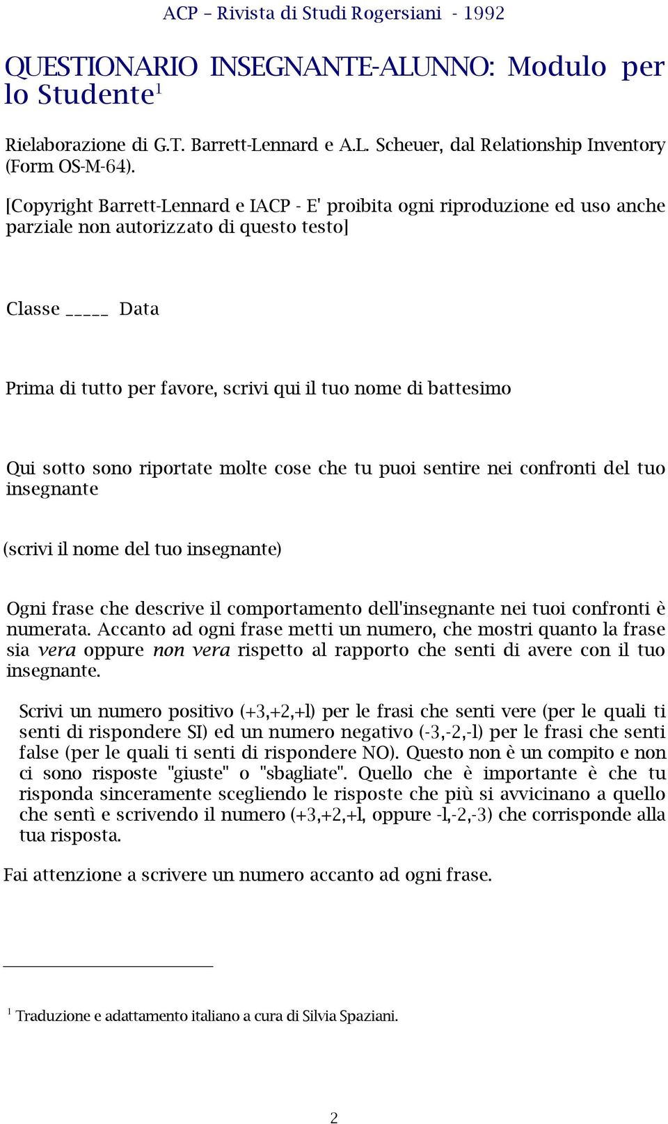 sotto sono riportate molte cose che tu puoi sentire nei confronti del tuo insegnante (scrivi il nome del tuo insegnante) Ogni frase che descrive il comportamento dell'insegnante nei tuoi confronti è