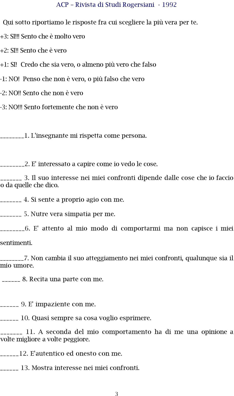 E' interessato a capire come io vedo le cose. 3. Il suo interesse nei miei confronti dipende dalle cose che io faccio o da quelle che dico. 4. Si sente a proprio agio con me. 5.