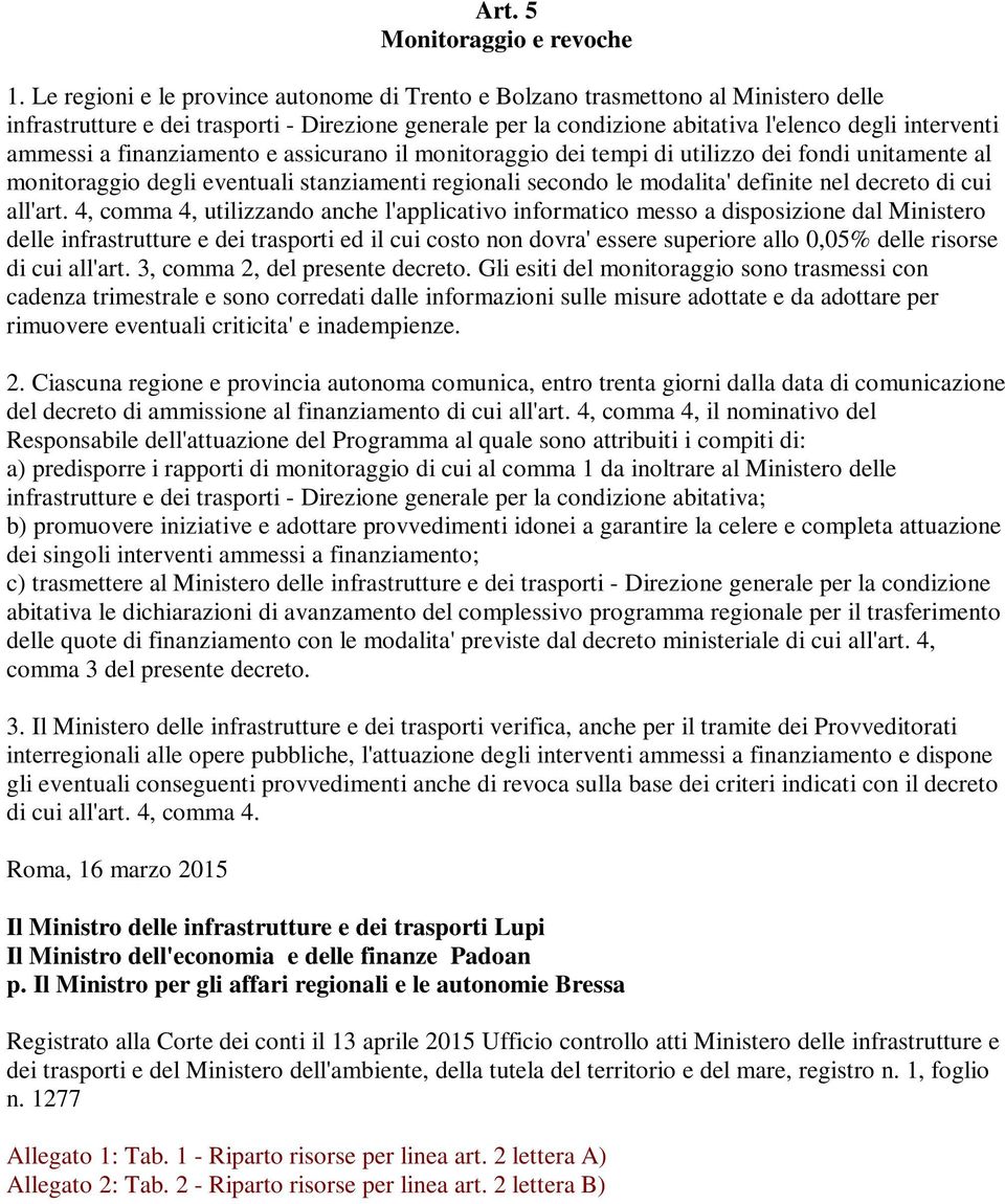 a finanziamento e assicurano il monitoraggio dei tempi di utilizzo dei fondi unitamente al monitoraggio degli eventuali stanziamenti regionali secondo le modalita' definite nel decreto di cui all'art.