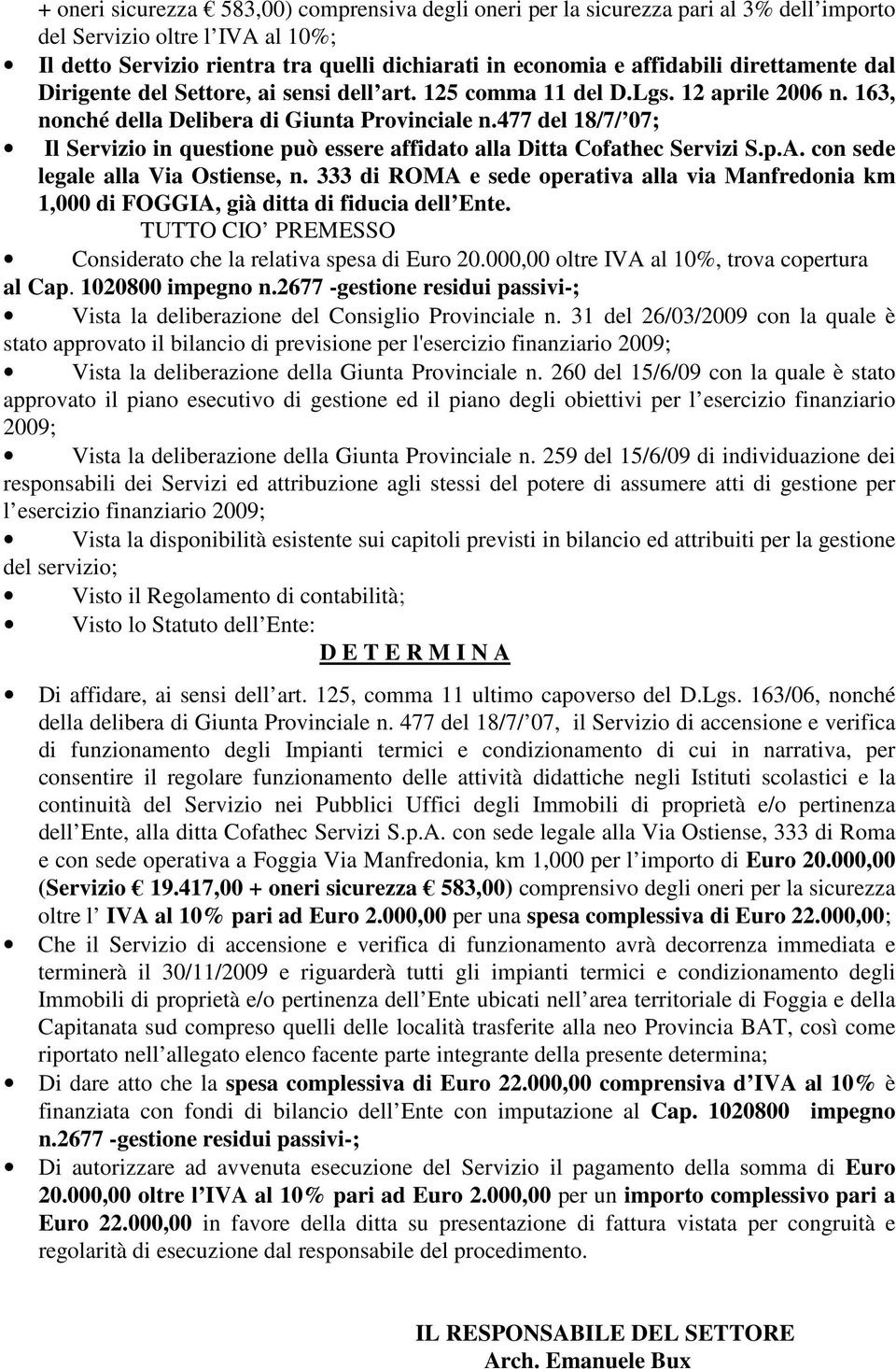 477 del 18/7/ 07; Il Servizio in questione può essere affidato alla Ditta Cofathec Servizi S.p.A. con sede legale alla Via Ostiense, n.