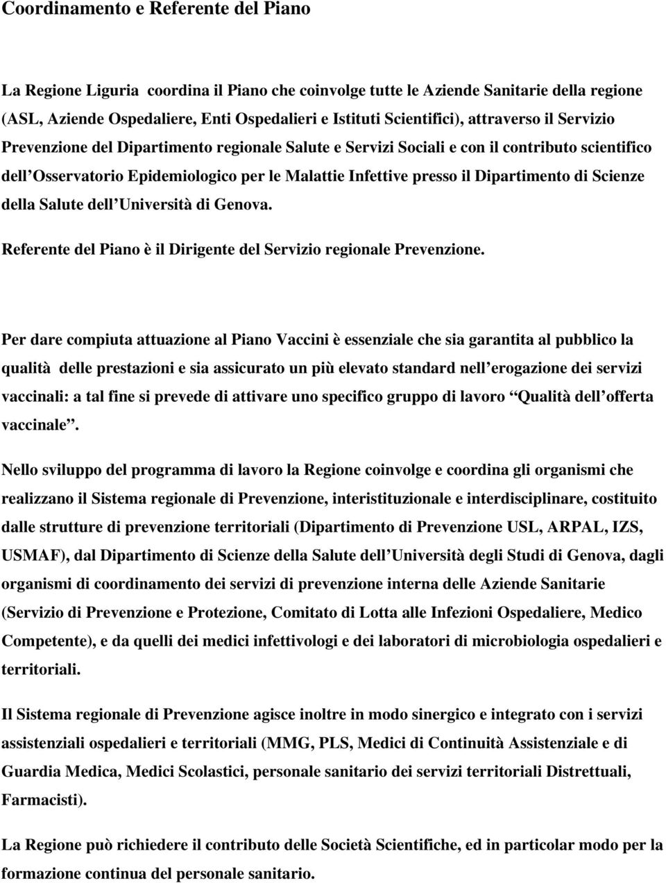 Dipartimento di Scienze della Salute dell Università di Genova. Referente del Piano è il Dirigente del Servizio regionale Prevenzione.