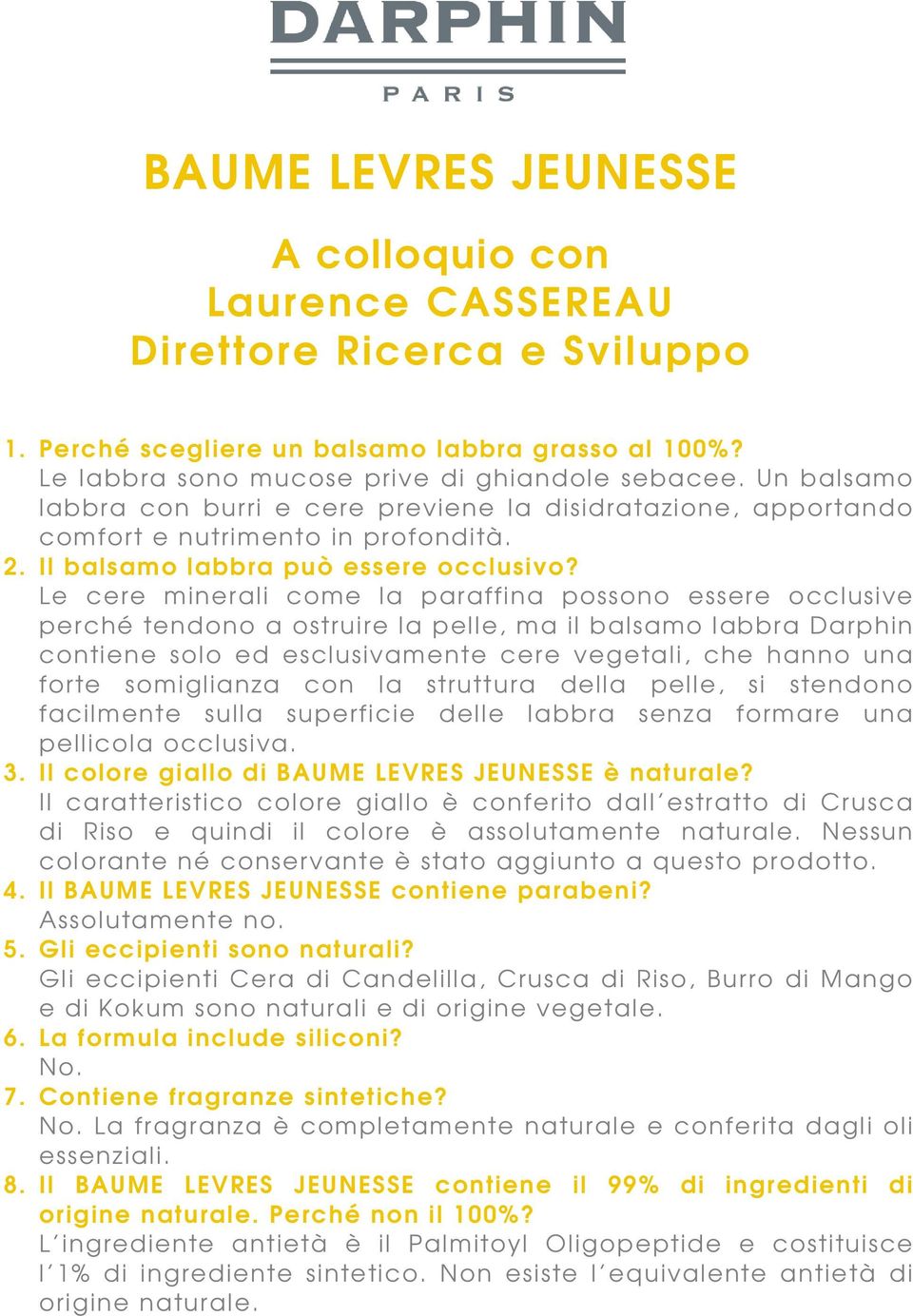 Le cere minerali come la paraffina possono essere occlusive perché tendono a ostruire la pelle, ma il balsamo labbra Darphin contiene solo ed esclusivamente cere vegetali, che hanno una forte