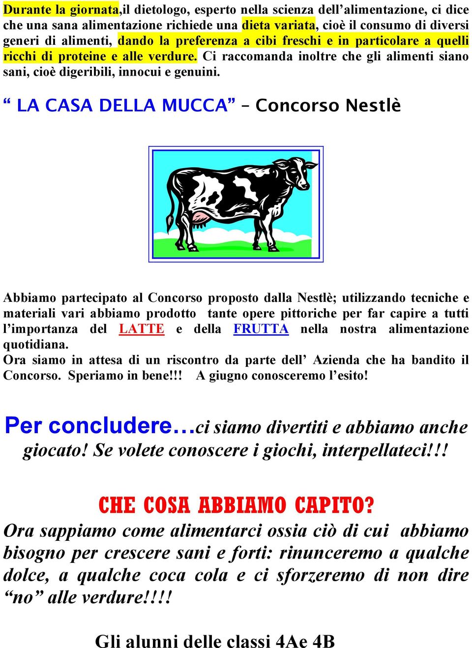 LA CASA DELLA MUCCA Concorso Nestlè Abbiamo partecipato al Concorso proposto dalla Nestlè; utilizzando tecniche e materiali vari abbiamo prodotto tante opere pittoriche per far capire a tutti l