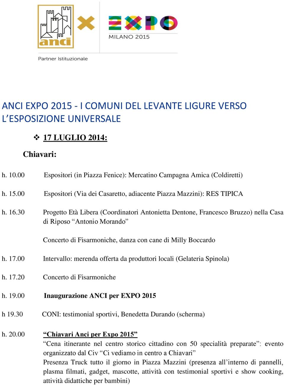00 Intervallo: merenda offerta da produttori locali (Gelateria Spinola) h. 17.20 Concerto di Fisarmoniche h. 19.00 Inaugurazione ANCI per EXPO 2015 h 19.