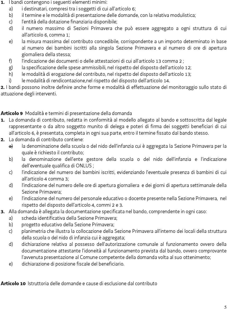 massima del contributo concedibile, corrispondente a un importo determinato in base al numero dei bambini iscritti alla singola Sezione Primavera e al numero di ore di apertura giornaliera della