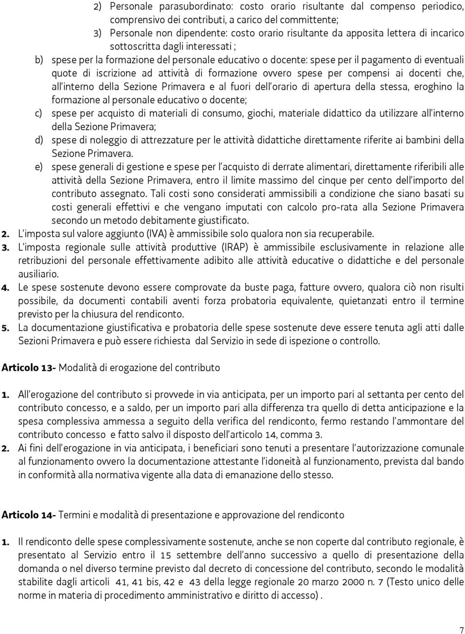 ovvero spese per compensi ai docenti che, all interno della Sezione Primavera e al fuori dell orario di apertura della stessa, eroghino la formazione al personale educativo o docente; c) spese per