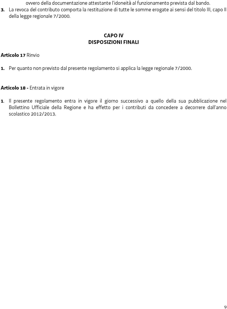 Articolo 17 Rinvio CAPO IV DISPOSIZIONI FINALI 1. Per quanto non previsto dal presente regolamento si applica la legge regionale 7/2000.