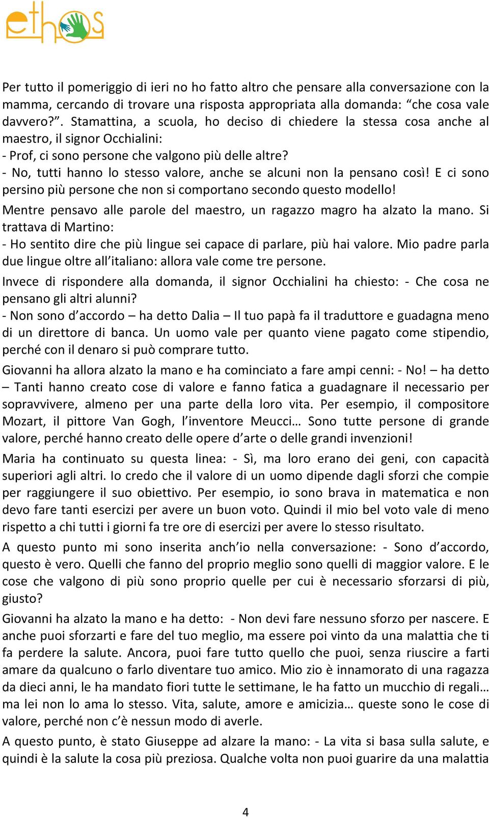 - No, tutti hanno lo stesso valore, anche se alcuni non la pensano così! E ci sono persino più persone che non si comportano secondo questo modello!