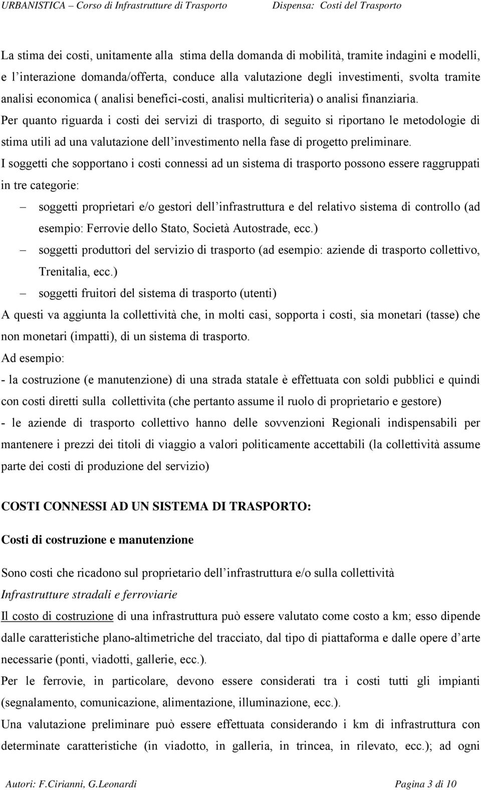 Per quanto riguarda i costi dei servizi di trasporto, di seguito si riportano le metodologie di stima utili ad una valutazione dell investimento nella fase di progetto preliminare.