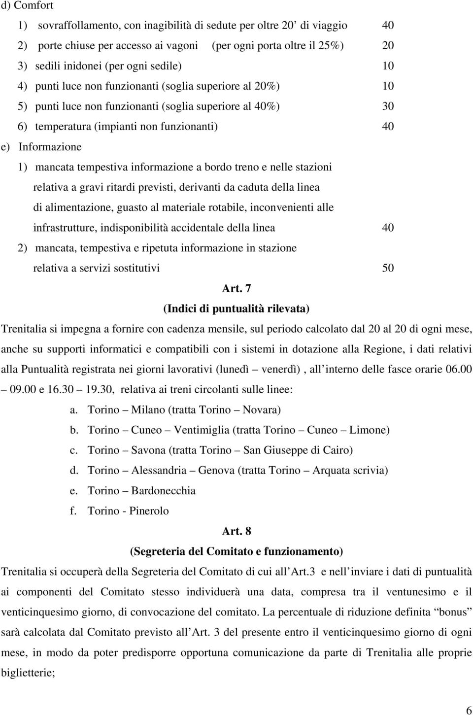 informazione a bordo treno e nelle stazioni relativa a gravi ritardi previsti, derivanti da caduta della linea di alimentazione, guasto al materiale rotabile, inconvenienti alle infrastrutture,