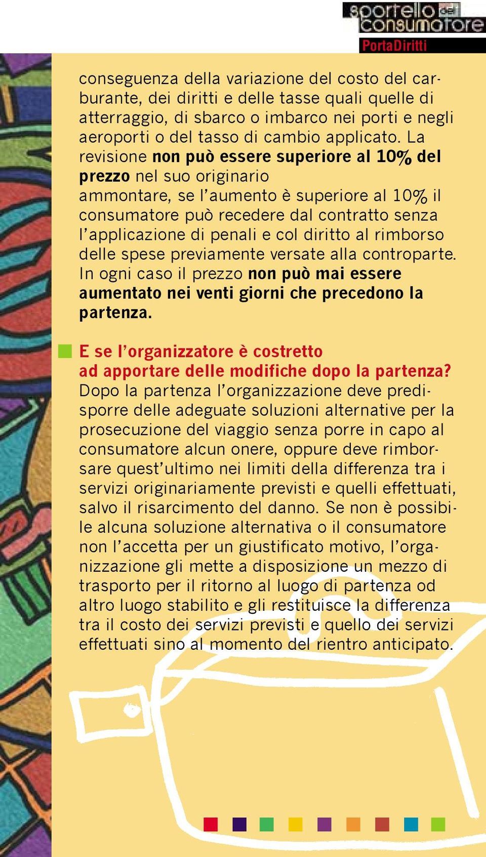 La revisione non può essere superiore al 10% del prezzo nel suo originario ammontare, se l aumento è superiore al 10% il consumatore può recedere dal contratto senza l applicazione di penali e col