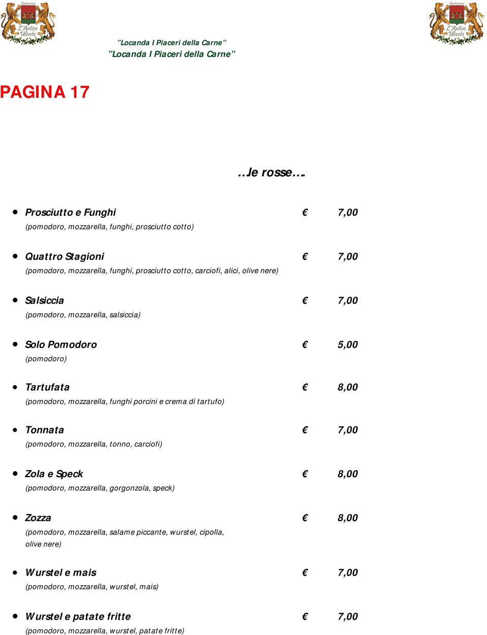 nere) Salsiccia 7,00 (pomodoro, mozzarella, salsiccia) Solo Pomodoro 5,00 (pomodoro) Tartufata 8,00 (pomodoro, mozzarella, funghi porcini e crema di tartufo) Tonnata