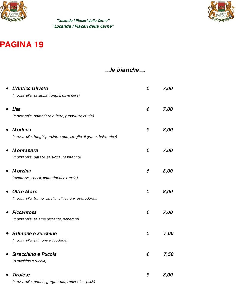 porcini, crudo, scaglie di grana, balsamico) Montanara 7,00 (mozzarella, patate, salsiccia, rosmarino) Morzina 8,00 (scamorza, speck, pomodorini e rucola)