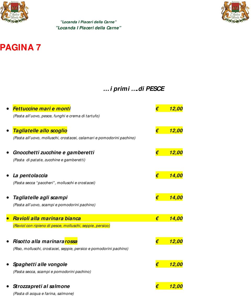 Gnocchetti zucchine e gamberetti 12,00 (Pasta di patate, zucchine e gamberetti) La pentolaccia 14,00 (Pasta secca paccheri, molluschi e crostacei) Tagliatelle agli scampi 14,00 (Pasta all