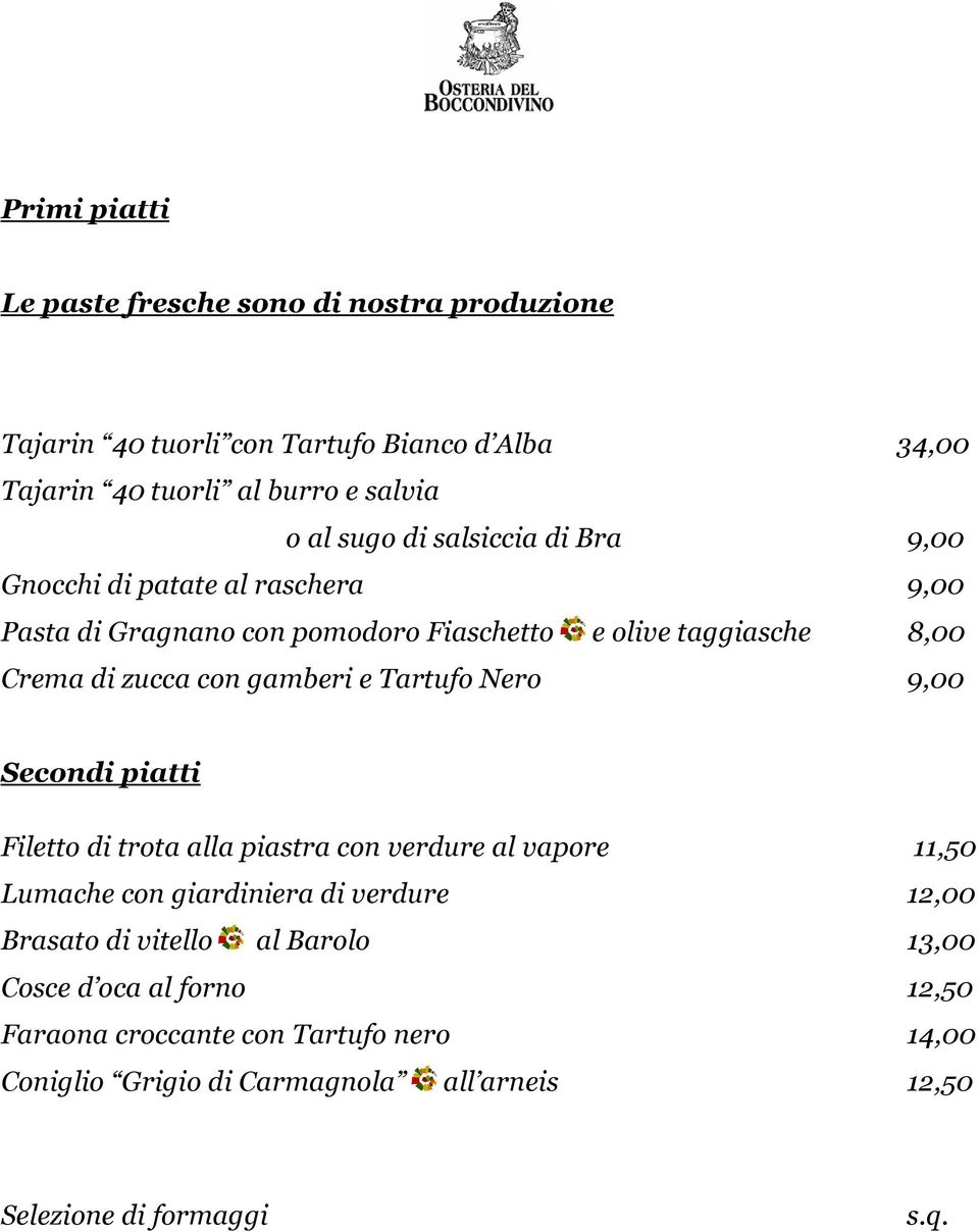 e Tartufo Nero 9,00 Secondi piatti Filetto di trota alla piastra con verdure al vapore 11,50 Lumache con giardiniera di verdure 12,00 Brasato di vitello