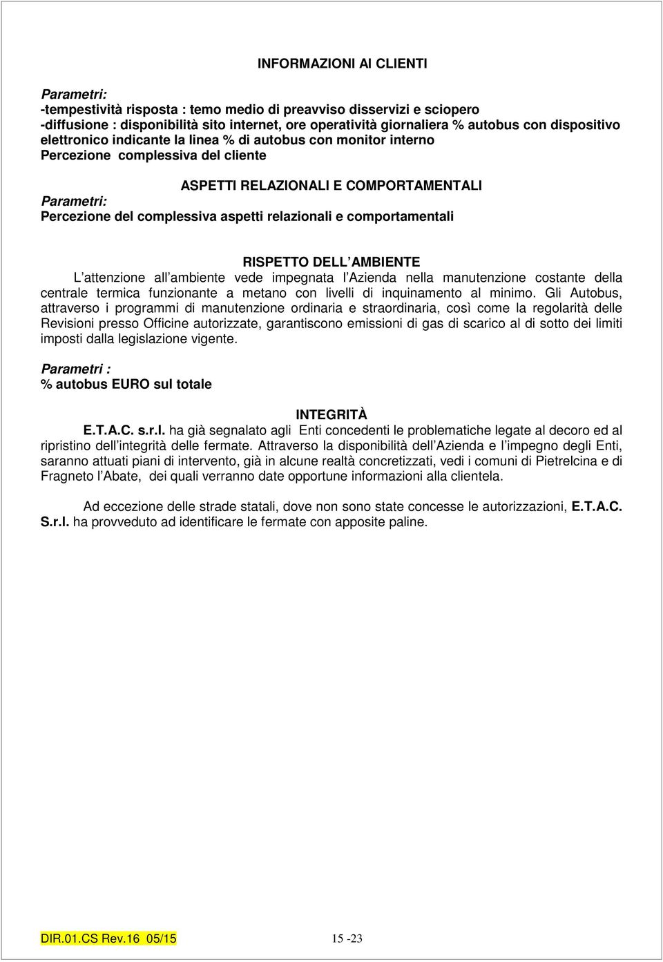 relazionali e comportamentali RISPETTO DELL AMBIENTE L attenzione all ambiente vede impegnata l Azienda nella manutenzione costante della centrale termica funzionante a metano con livelli di