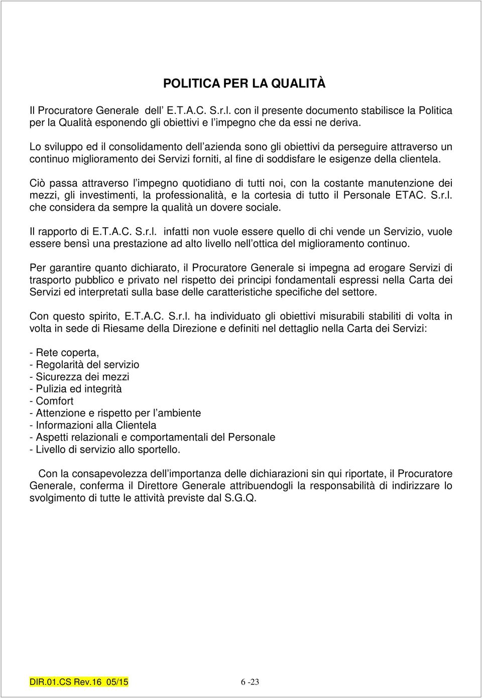 Ciò passa attraverso l impegno quotidiano di tutti noi, con la costante manutenzione dei mezzi, gli investimenti, la professionalità, e la cortesia di tutto il Personale ETAC. S.r.l. che considera da sempre la qualità un dovere sociale.