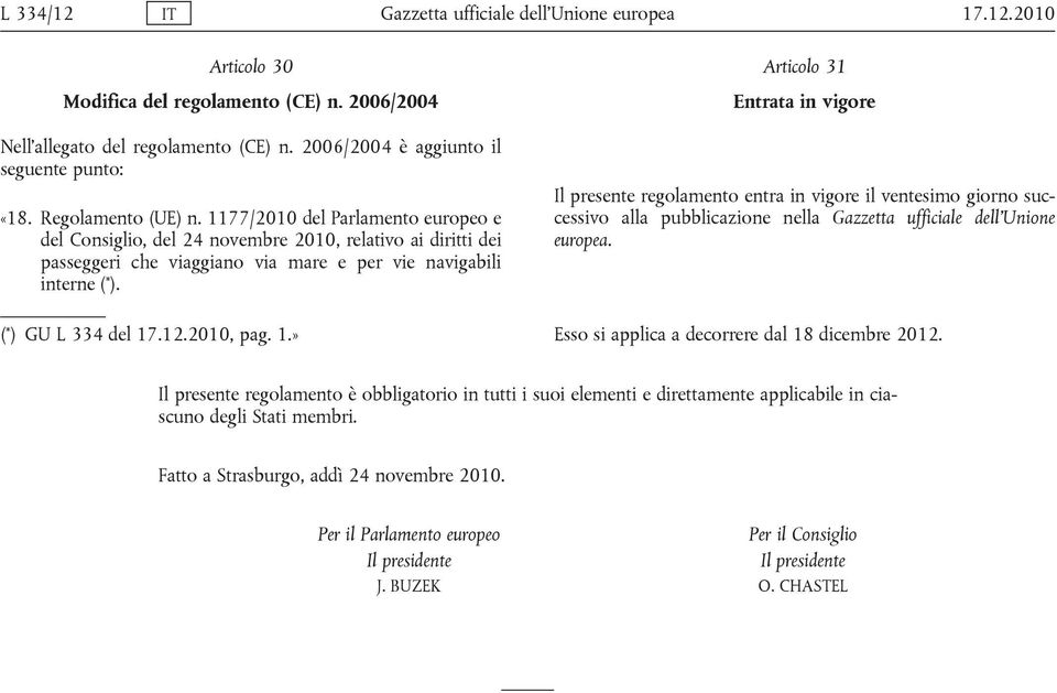 ( * ) GU L 334 del 17.12.2010, pag. 1.» Articolo 31 Entrata in vigore Il presente regolamento entra in vigore il ventesimo giorno successivo alla pubblicazione nella Gazzetta ufficiale dell Unione europea.