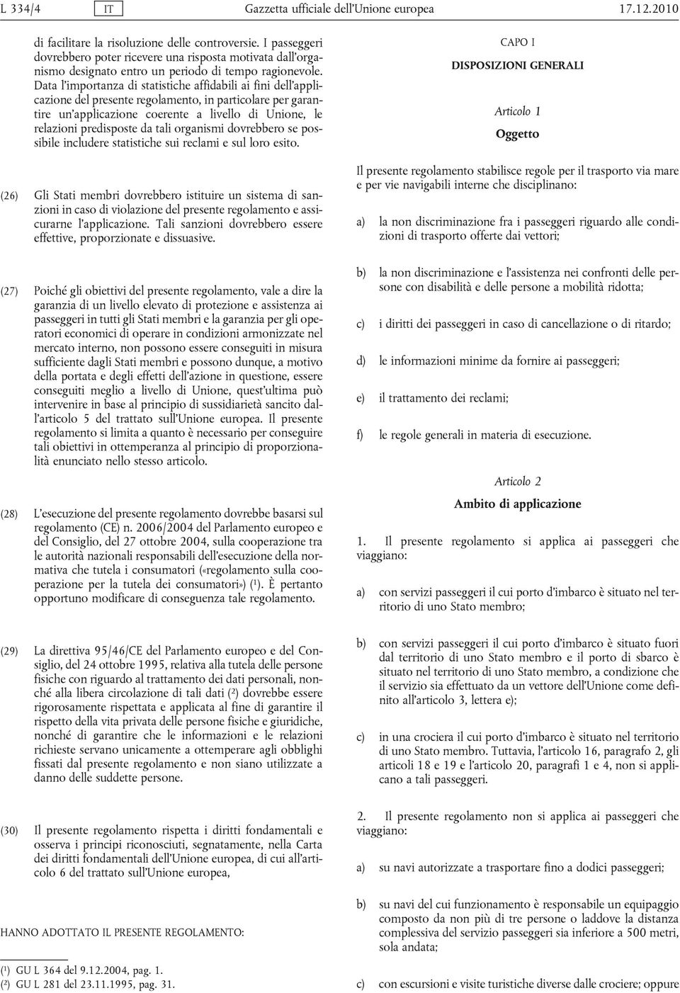 Data l importanza di statistiche affidabili ai fini dell applicazione del presente regolamento, in particolare per garantire un applicazione coerente a livello di Unione, le relazioni predisposte da