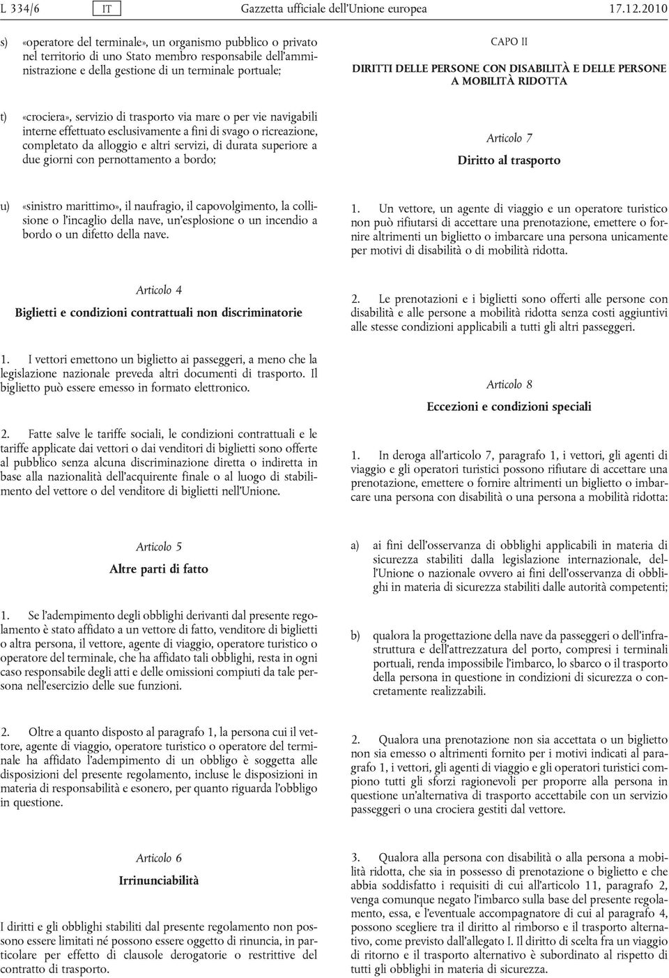 DELLE PERSONE CON DISABILITÀ E DELLE PERSONE A MOBILITÀ RIDOTTA t) «crociera», servizio di trasporto via mare o per vie navigabili interne effettuato esclusivamente a fini di svago o ricreazione,