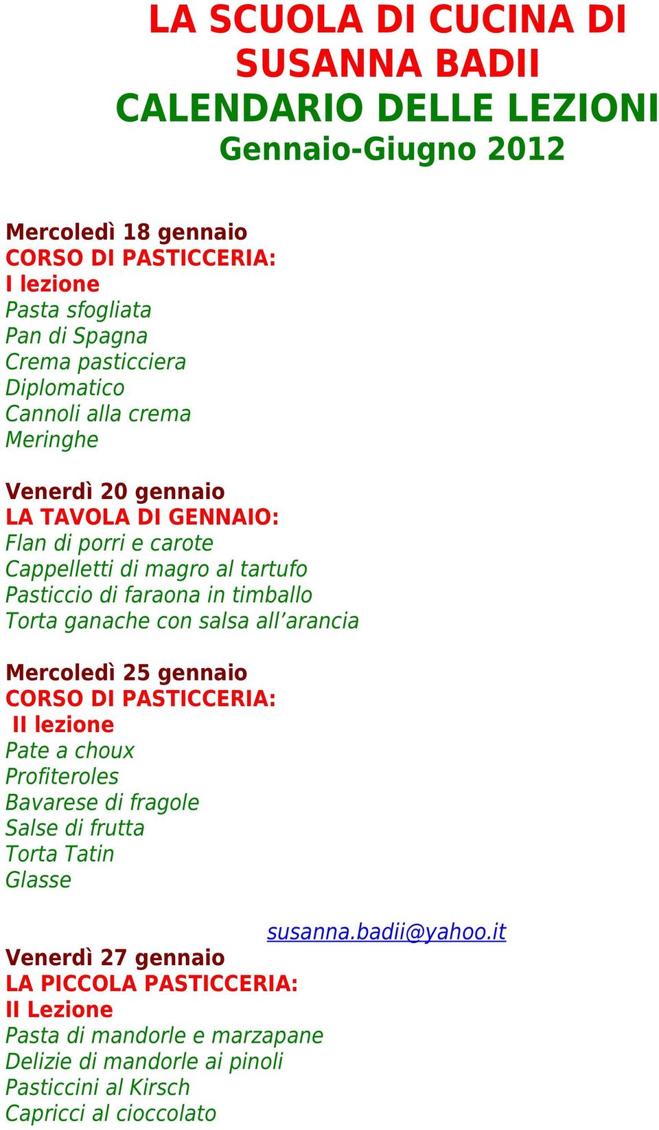 faraona in timballo Torta ganache con salsa all arancia Mercoledì 25 gennaio CORSO DI PASTICCERIA: II lezione Pate a choux Profiteroles Bavarese di fragole Salse di