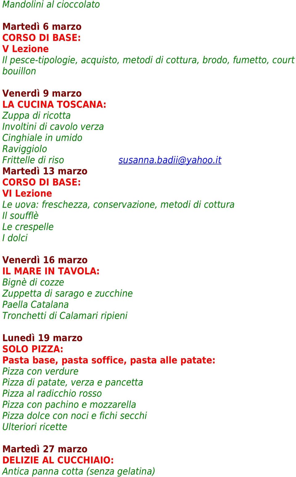 IN TAVOLA: Bignè di cozze Zuppetta di sarago e zucchine Paella Catalana Tronchetti di Calamari ripieni Lunedì 19 marzo SOLO PIZZA: Pasta base, pasta soffice, pasta alle patate: Pizza con verdure