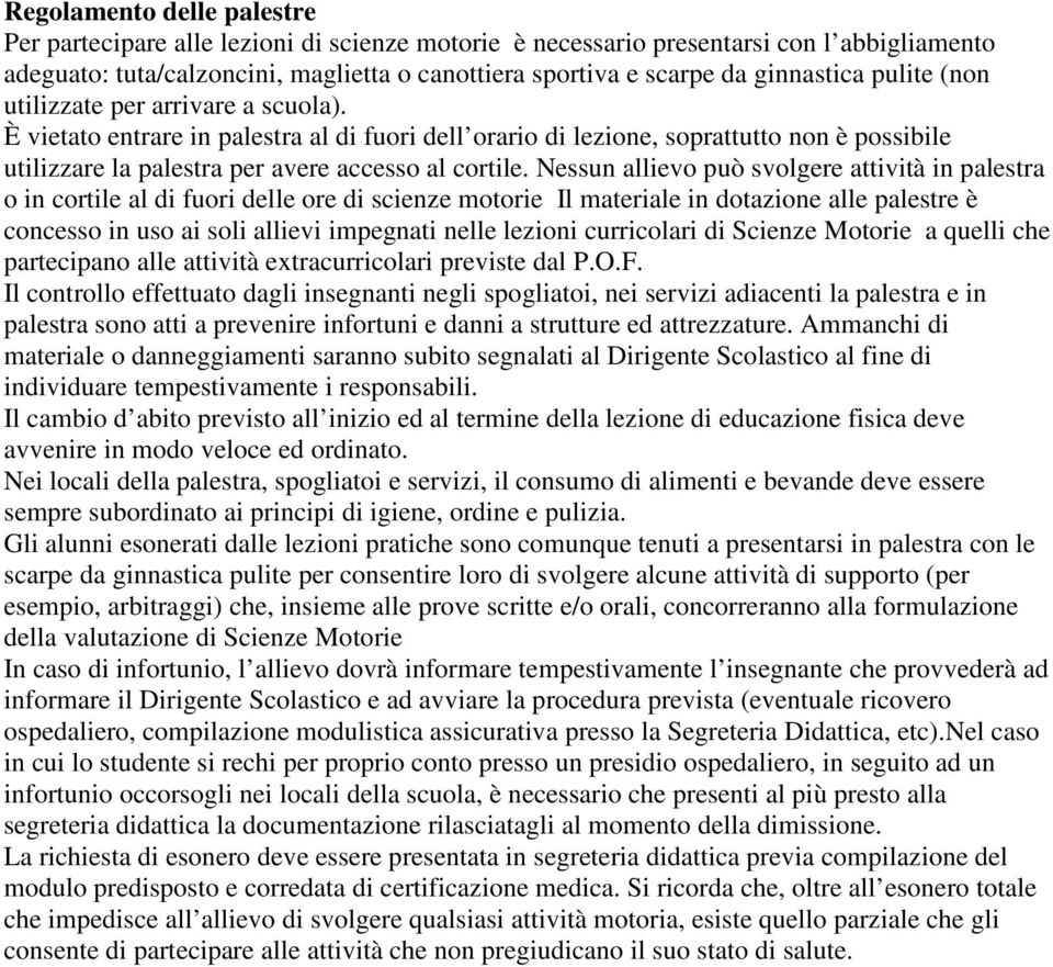 È vietato entrare in palestra al di fuori dell orario di lezione, soprattutto non è possibile utilizzare la palestra per avere accesso al cortile.