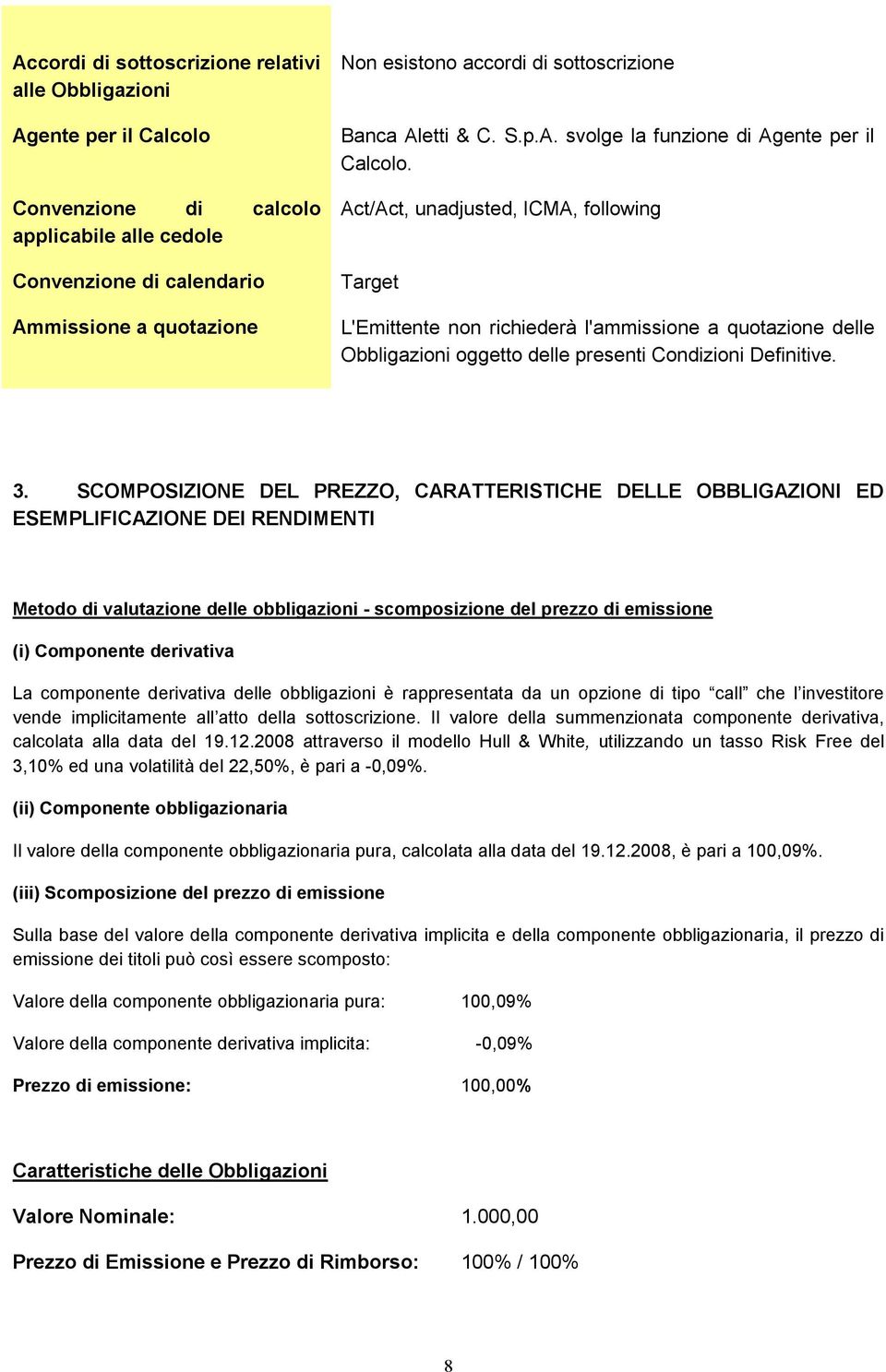 Act/Act, unadjusted, ICMA, following Target L'Emittente non richiederà l'ammissione a quotazione delle Obbligazioni oggetto delle presenti Condizioni Definitive. 3.