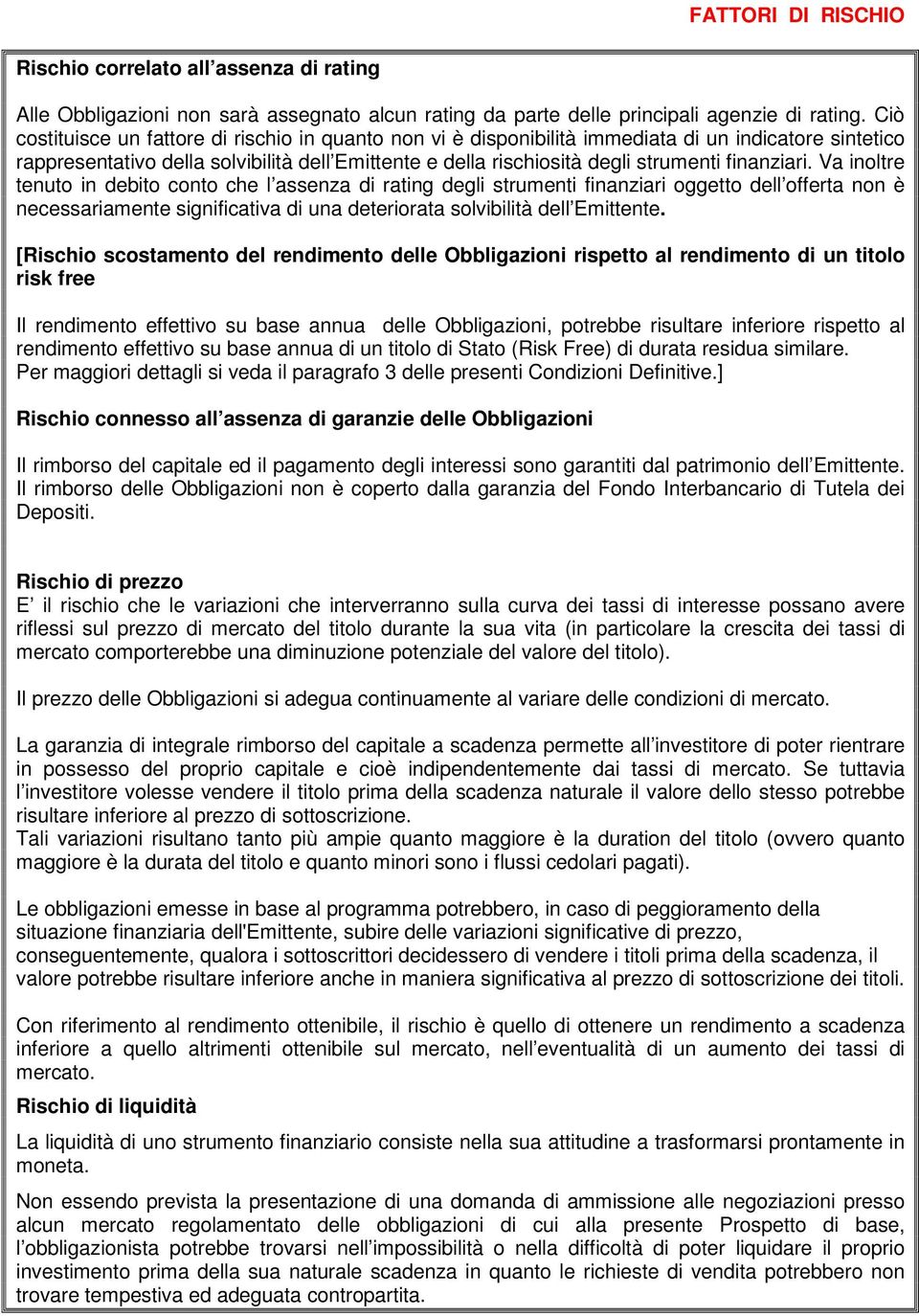 finanziari. Va inoltre tenuto in debito conto che l assenza di rating degli strumenti finanziari oggetto dell offerta non è necessariamente significativa di una deteriorata solvibilità dell Emittente.