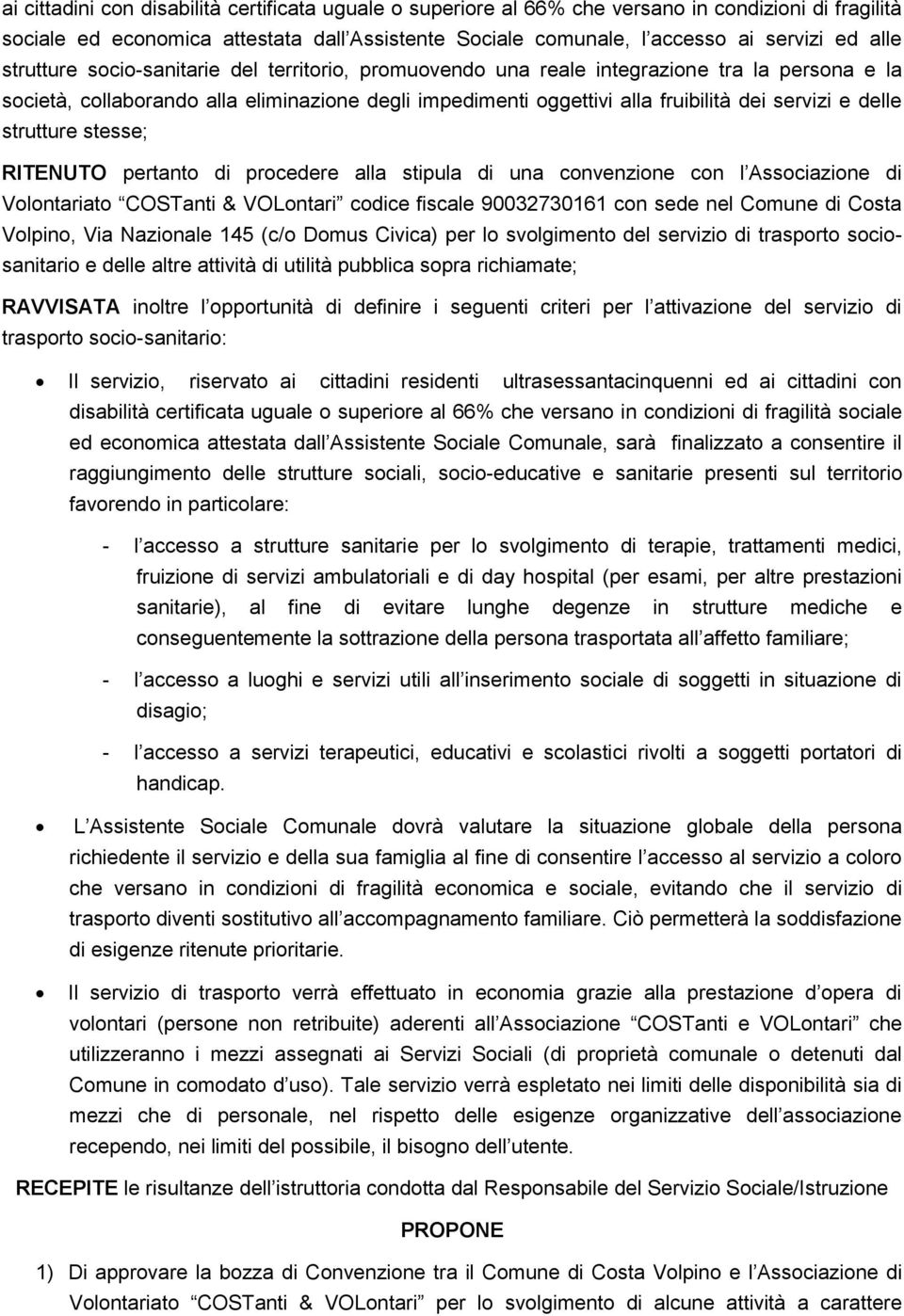 delle strutture stesse; RITENUTO pertanto di procedere alla stipula di una convenzione con l Associazione di Volontariato COSTanti & VOLontari codice fiscale 90032730161 con sede nel Comune di Costa