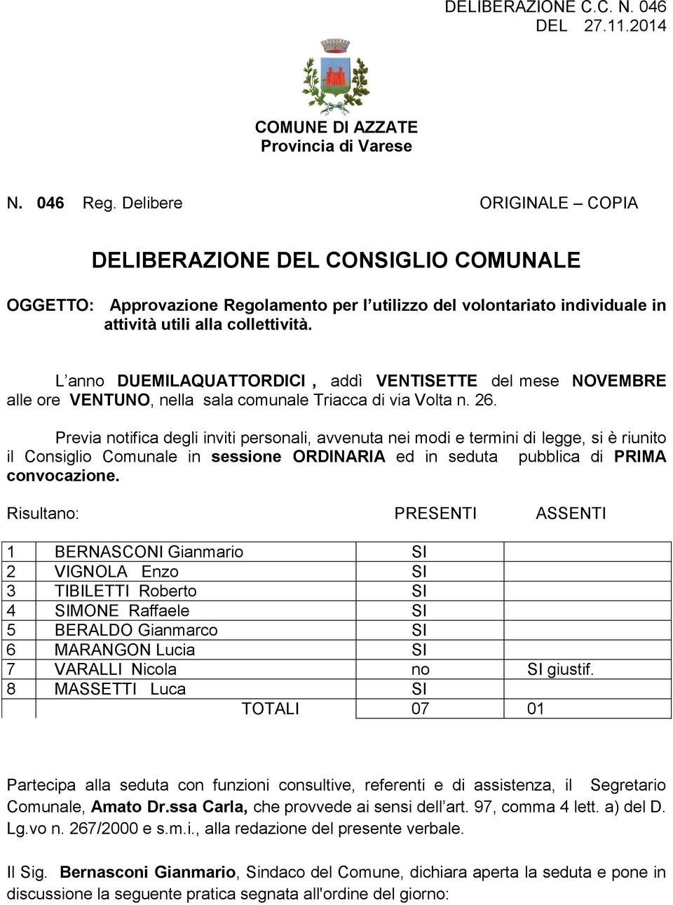 L anno DUEMILAQUATTORDICI, addì VENTISETTE del mese NOVEMBRE alle ore VENTUNO, nella sala comunale Triacca di via Volta n. 26.