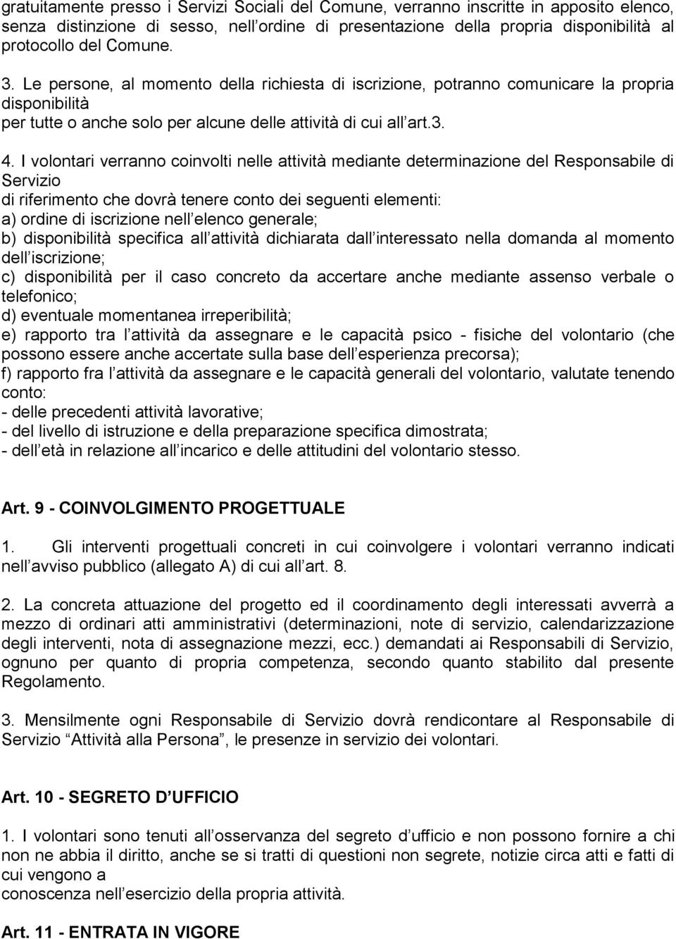 I volontari verranno coinvolti nelle attività mediante determinazione del Responsabile di Servizio di riferimento che dovrà tenere conto dei seguenti elementi: a) ordine di iscrizione nell elenco