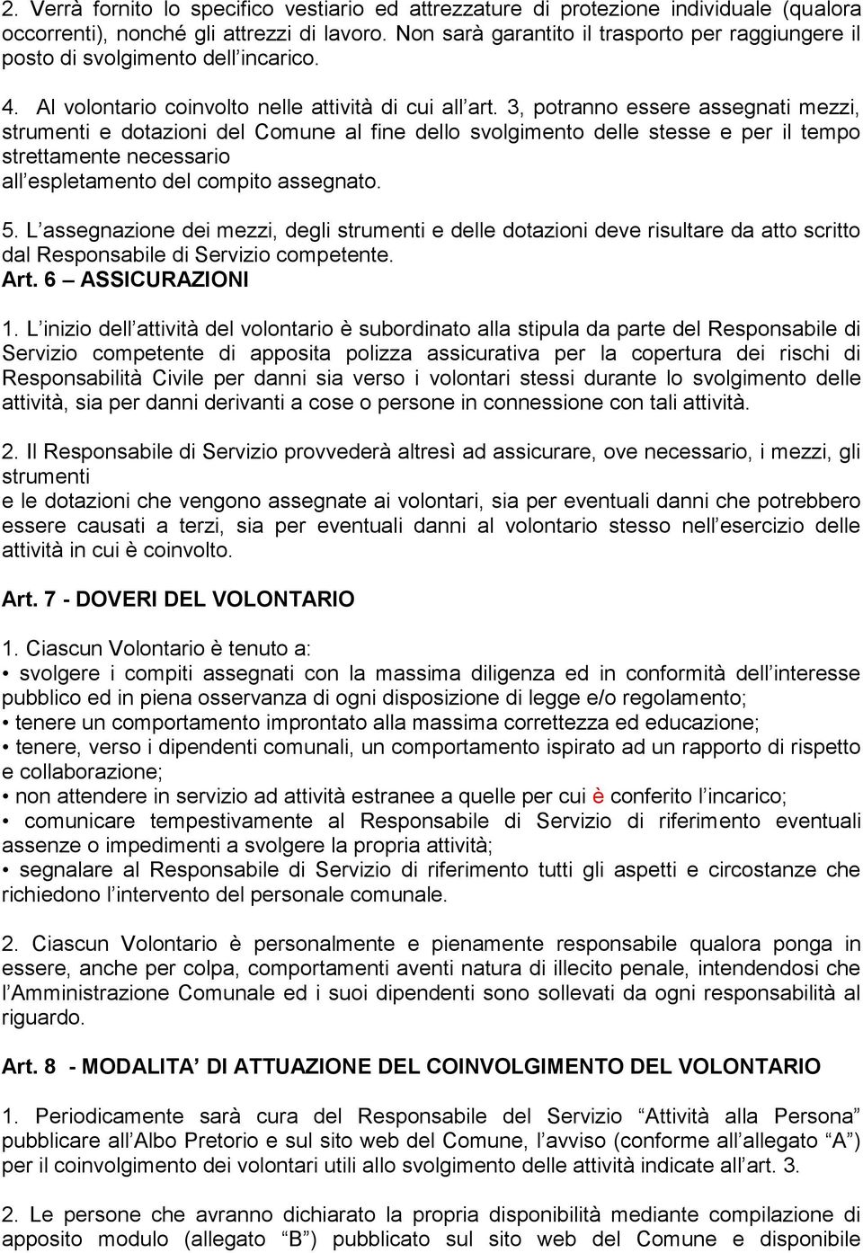 3, potranno essere assegnati mezzi, strumenti e dotazioni del Comune al fine dello svolgimento delle stesse e per il tempo strettamente necessario all espletamento del compito assegnato. 5.